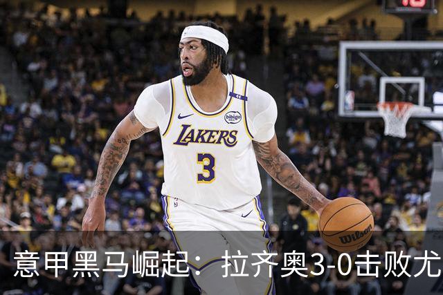 意甲黑马崛起：拉齐奥3-0击败尤文，稳居争冠行列