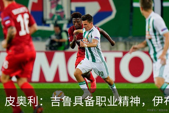 皮奥利：吉鲁具备职业精神，伊布堪称战术天才